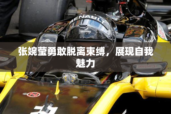 张婉莹勇敢脱离束缚，展现自我魅力