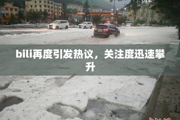 bili再度引发热议，关注度迅速攀升