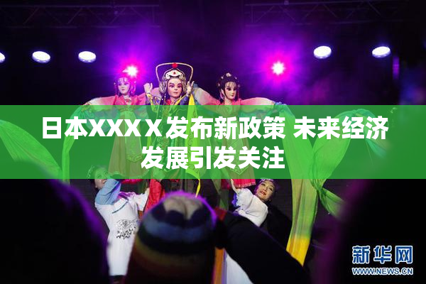 日本XXXⅩ发布新政策 未来经济发展引发关注