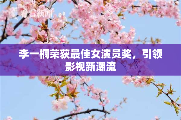 李一桐荣获最佳女演员奖，引领影视新潮流