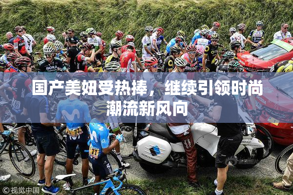 国产美妞受热捧，继续引领时尚潮流新风向