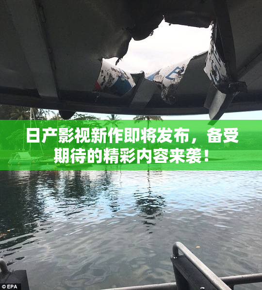 日产影视新作即将发布，备受期待的精彩内容来袭！