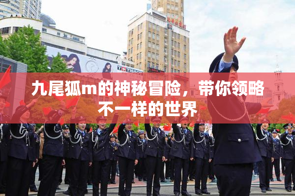 九尾狐m的神秘冒险，带你领略不一样的世界