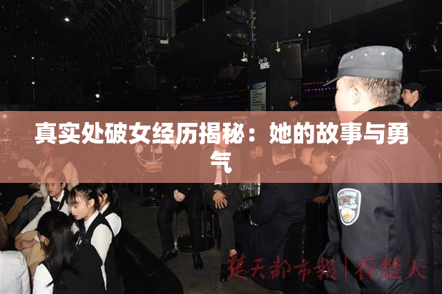 真实处破女经历揭秘：她的故事与勇气