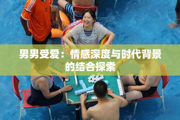男男受爱：情感深度与时代背景的结合探索