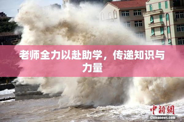老师全力以赴助学，传递知识与力量