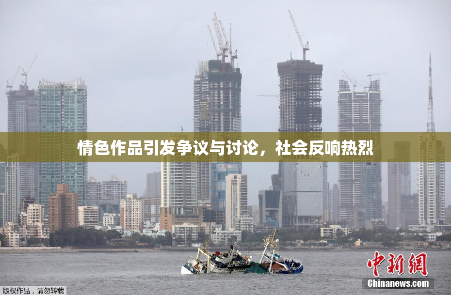 情色作品引发争议与讨论，社会反响热烈
