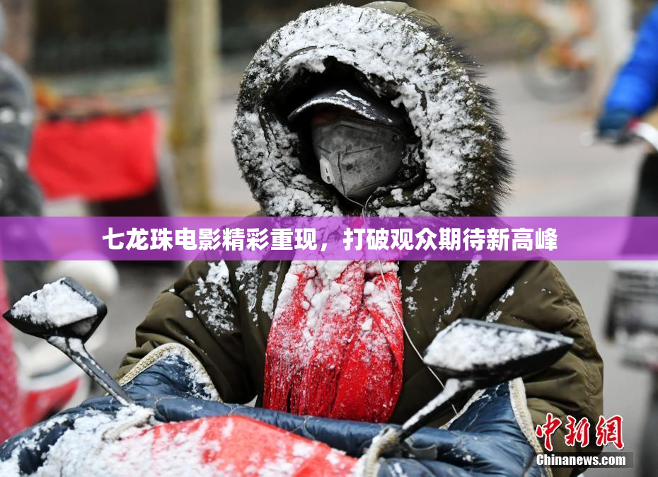 七龙珠电影精彩重现，打破观众期待新高峰