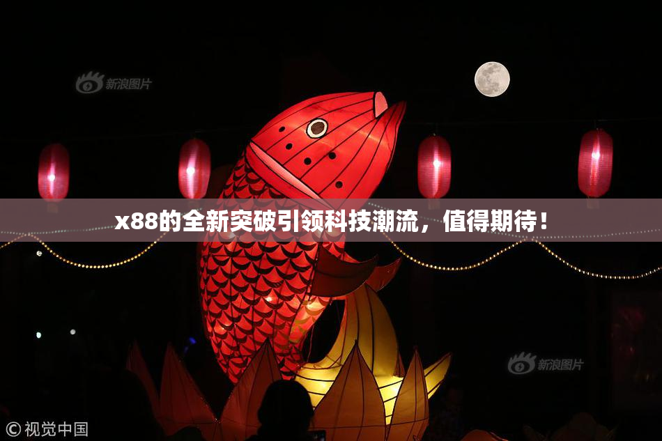 x88的全新突破引领科技潮流，值得期待！