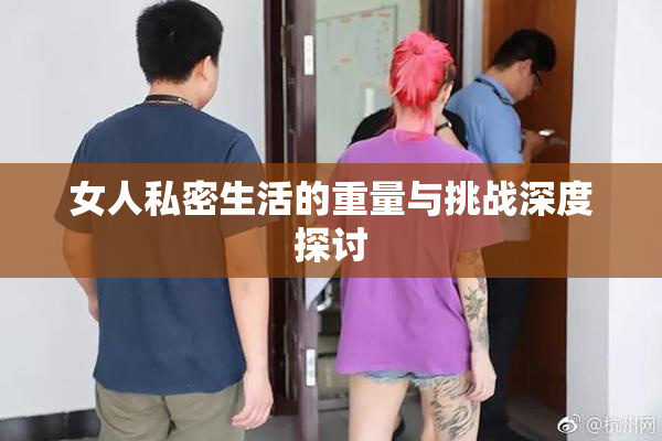 女人私密生活的重量与挑战深度探讨