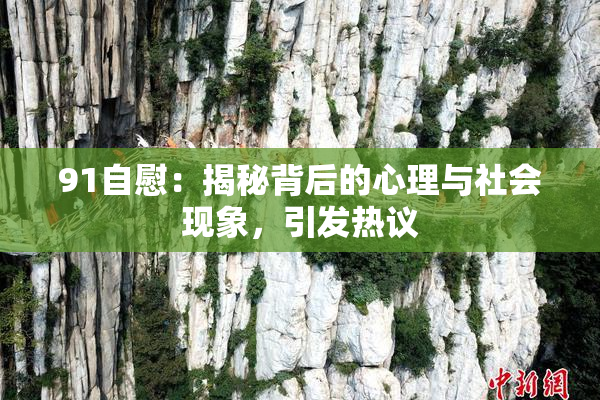 91自慰：揭秘背后的心理与社会现象，引发热议