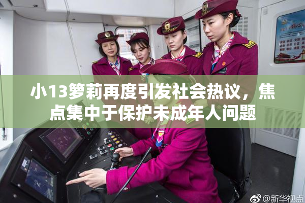 小13箩莉再度引发社会热议，焦点集中于保护未成年人问题