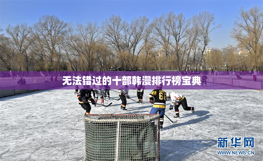 无法错过的十部韩漫排行榜宝典
