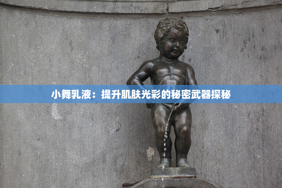 小舞乳液：提升肌肤光彩的秘密武器探秘
