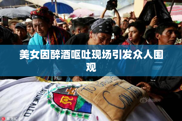 美女因醉酒呕吐现场引发众人围观