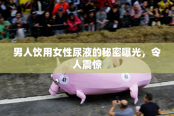 男人饮用女性尿液的秘密曝光，令人震惊