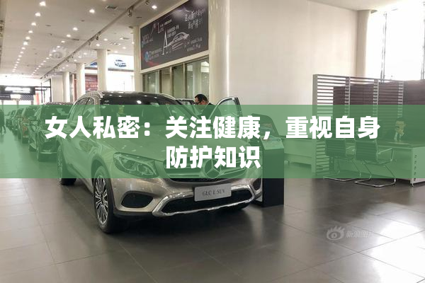 女人私密：关注健康，重视自身防护知识