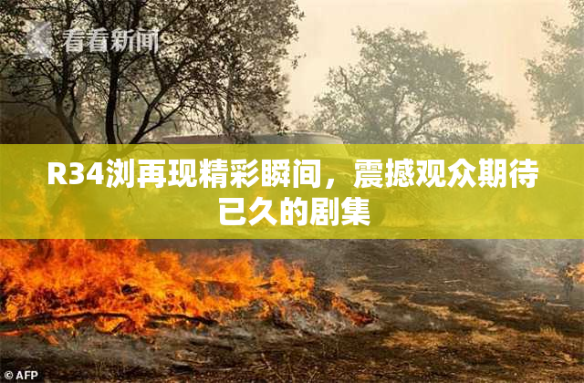 R34浏再现精彩瞬间，震撼观众期待已久的剧集