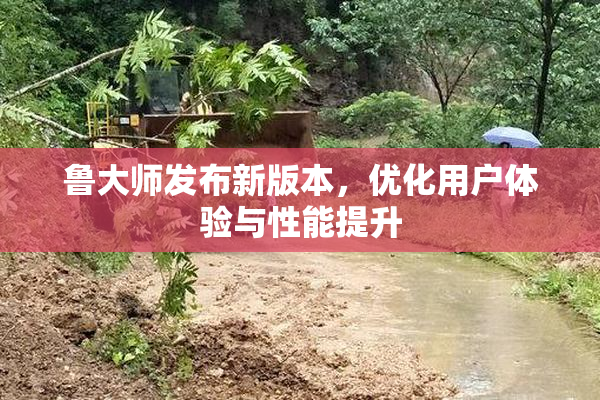 鲁大师发布新版本，优化用户体验与性能提升