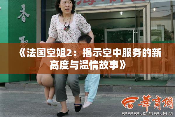《法国空姐2：揭示空中服务的新高度与温情故事》
