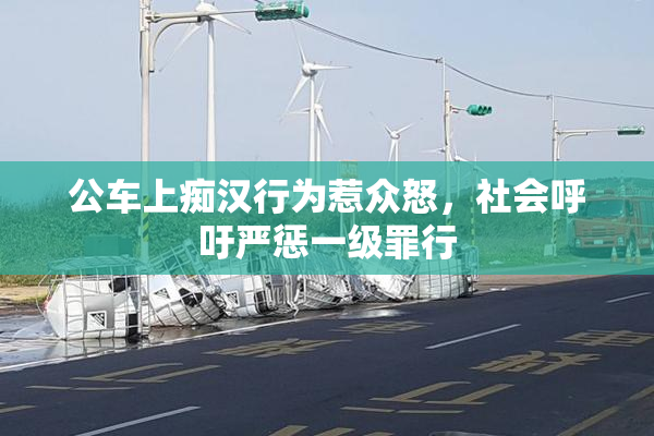 公车上痴汉行为惹众怒，社会呼吁严惩一级罪行