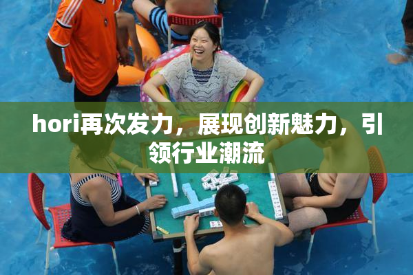 hori再次发力，展现创新魅力，引领行业潮流