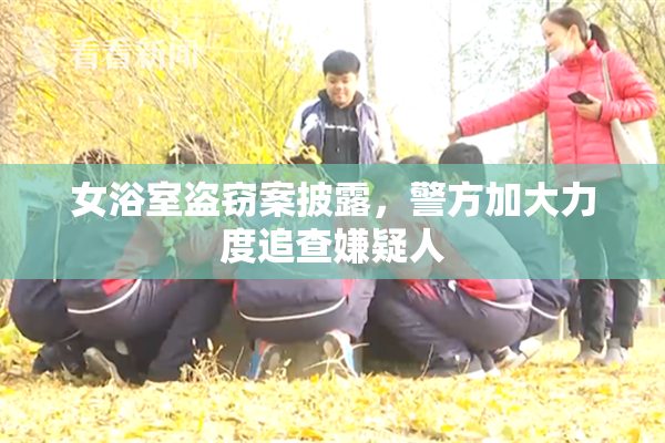 女浴室盗窃案披露，警方加大力度追查嫌疑人