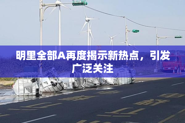 明里全部A再度揭示新热点，引发广泛关注