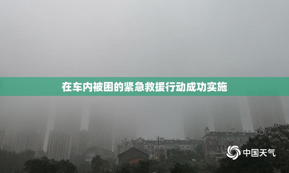 在车内被困的紧急救援行动成功实施