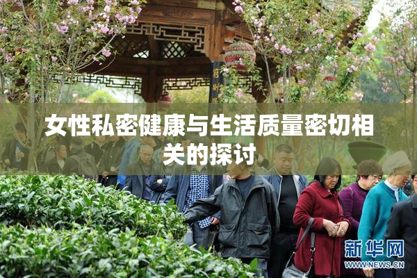 女性私密健康与生活质量密切相关的探讨