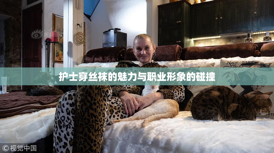 护士穿丝袜的魅力与职业形象的碰撞