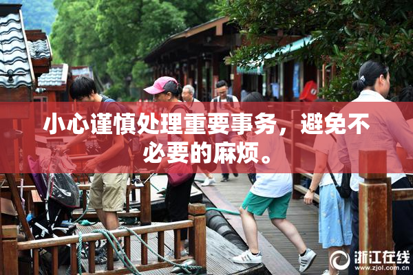 小心谨慎处理重要事务，避免不必要的麻烦。