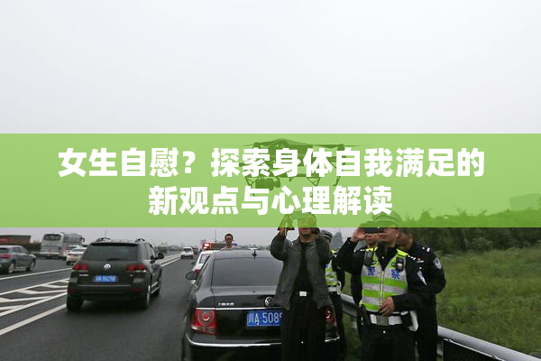 女生自慰？探索身体自我满足的新观点与心理解读