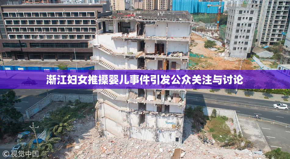 渐江妇女推搡婴儿事件引发公众关注与讨论