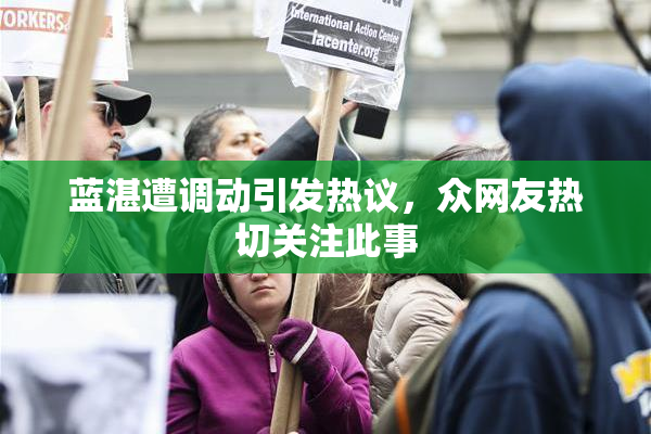 蓝湛遭调动引发热议，众网友热切关注此事
