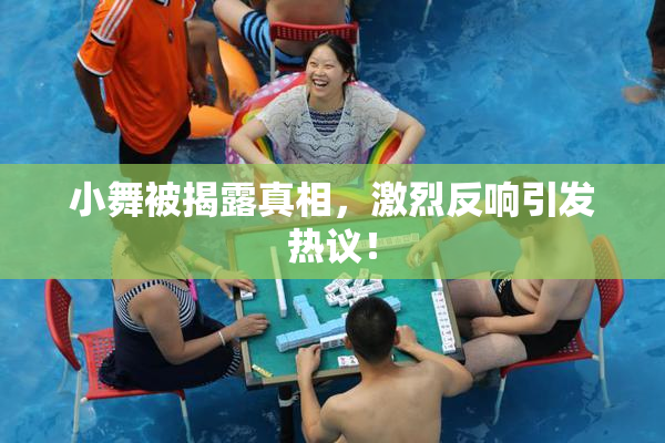 小舞被揭露真相，激烈反响引发热议！