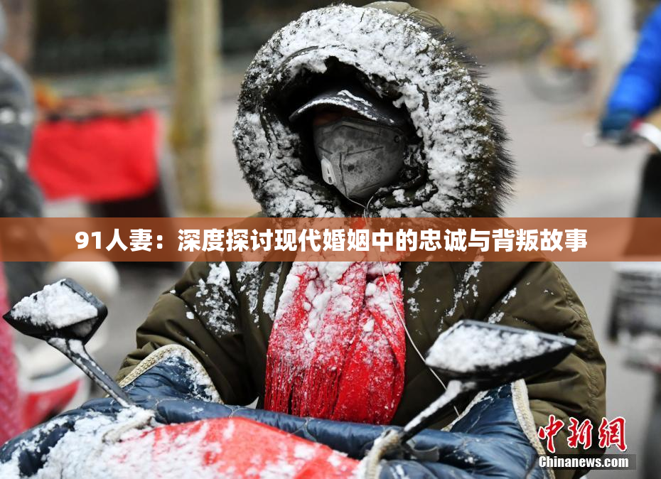 91人妻：深度探讨现代婚姻中的忠诚与背叛故事