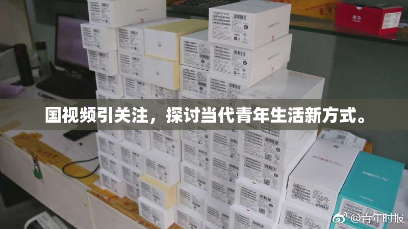 国视频引关注，探讨当代青年生活新方式。