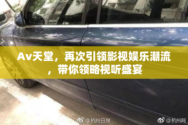 Av天堂，再次引领影视娱乐潮流，带你领略视听盛宴