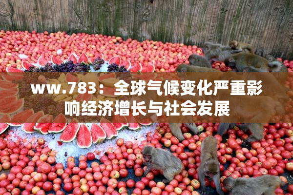 ww.783：全球气候变化严重影响经济增长与社会发展
