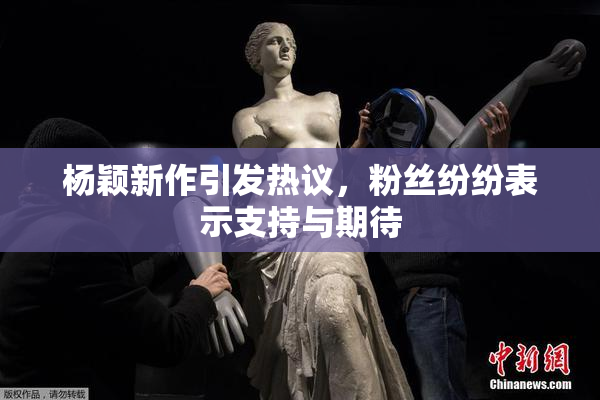 杨颖新作引发热议，粉丝纷纷表示支持与期待