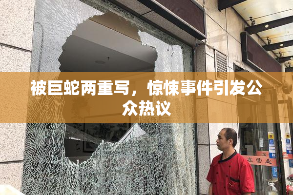 被巨蛇两重写，惊悚事件引发公众热议