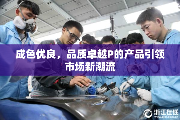 成色优良，品质卓越P的产品引领市场新潮流