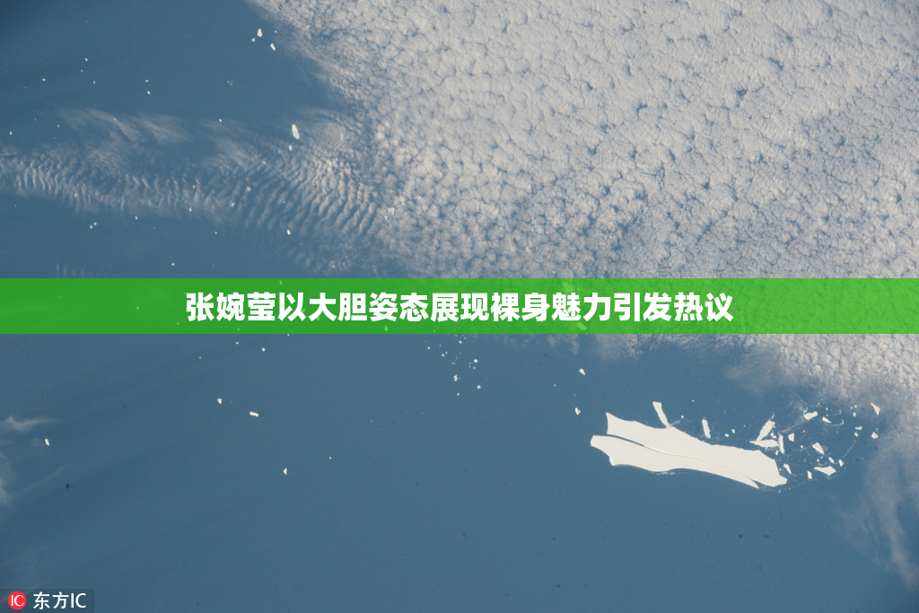 张婉莹以大胆姿态展现裸身魅力引发热议