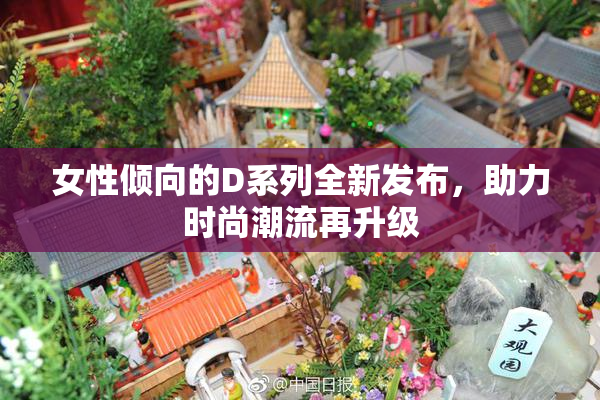 女性倾向的D系列全新发布，助力时尚潮流再升级