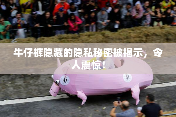 牛仔裤隐藏的隐私秘密被揭示，令人震惊！