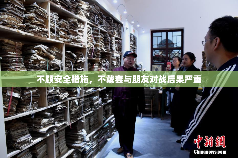 不顾安全措施，不戴套与朋友对战后果严重