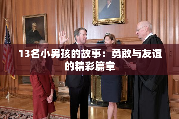 13名小男孩的故事：勇敢与友谊的精彩篇章