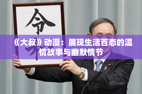 《大叔》动漫：展现生活百态的温情故事与幽默情节