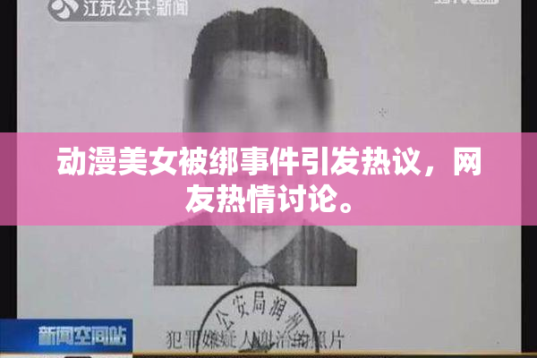 动漫美女被绑事件引发热议，网友热情讨论。